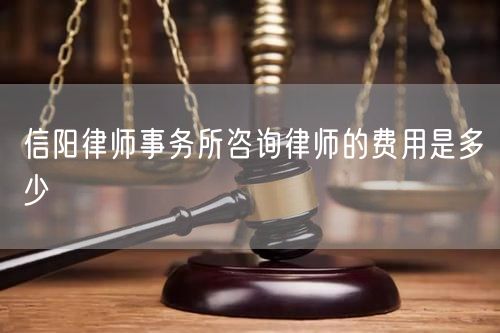 信陽(yáng)律師事務(wù)所咨詢律師的費(fèi)用是多少