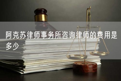 阿克蘇律師事務(wù)所咨詢律師的費(fèi)用是多少