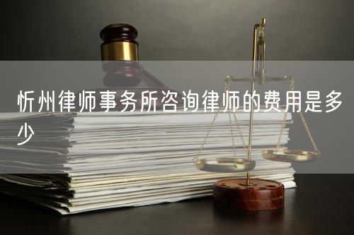 忻州律師事務(wù)所咨詢律師的費(fèi)用是多少