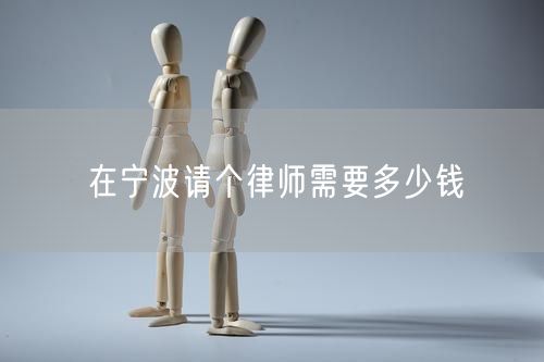 在寧波請個(gè)律師需要多少錢
