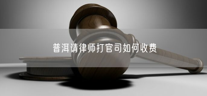 普洱請律師打官司如何收費(fèi)