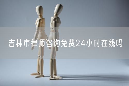 吉林市律師咨詢免費24小時在線嗎