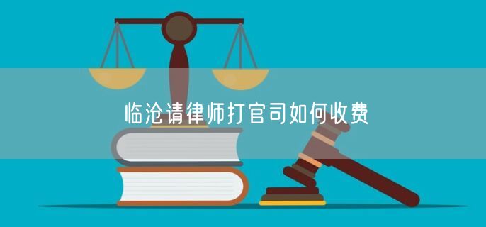 臨滄請(qǐng)律師打官司如何收費(fèi)
