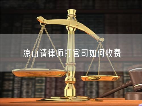 涼山請(qǐng)律師打官司如何收費(fèi)