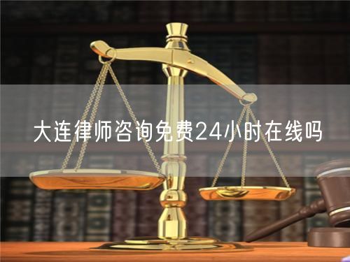 大連律師咨詢免費24小時在線嗎