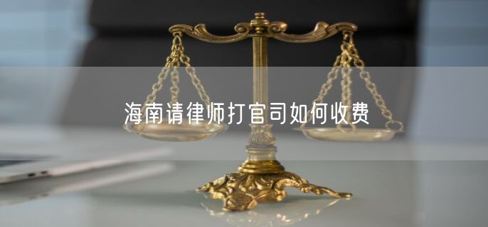 海南請律師打官司如何收費(fèi)