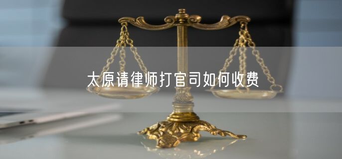 太原請律師打官司如何收費