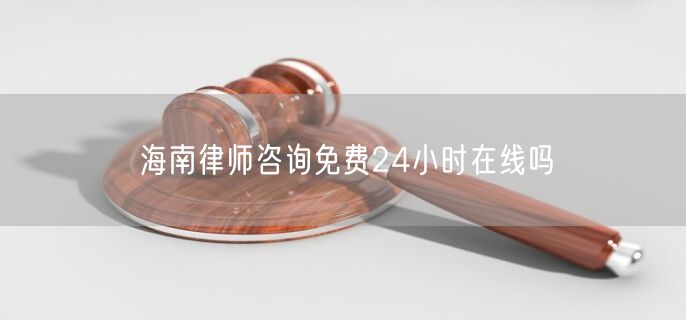 海南律師咨詢(xún)免費(fèi)24小時(shí)在線嗎