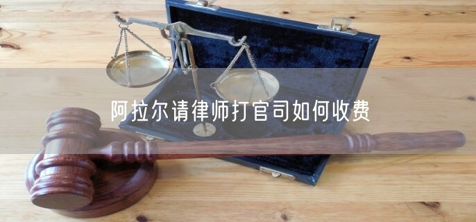 阿拉爾請律師打官司如何收費(fèi)