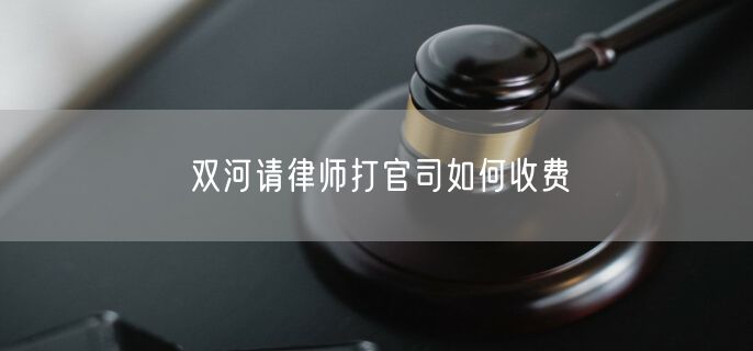 雙河請律師打官司如何收費