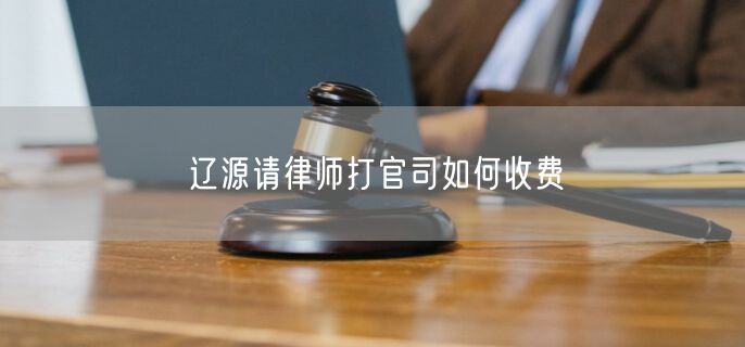 遼源請律師打官司如何收費(fèi)