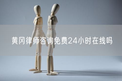 黃岡律師咨詢免費(fèi)24小時(shí)在線嗎