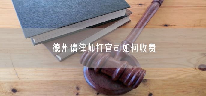 德州請(qǐng)律師打官司如何收費(fèi)
