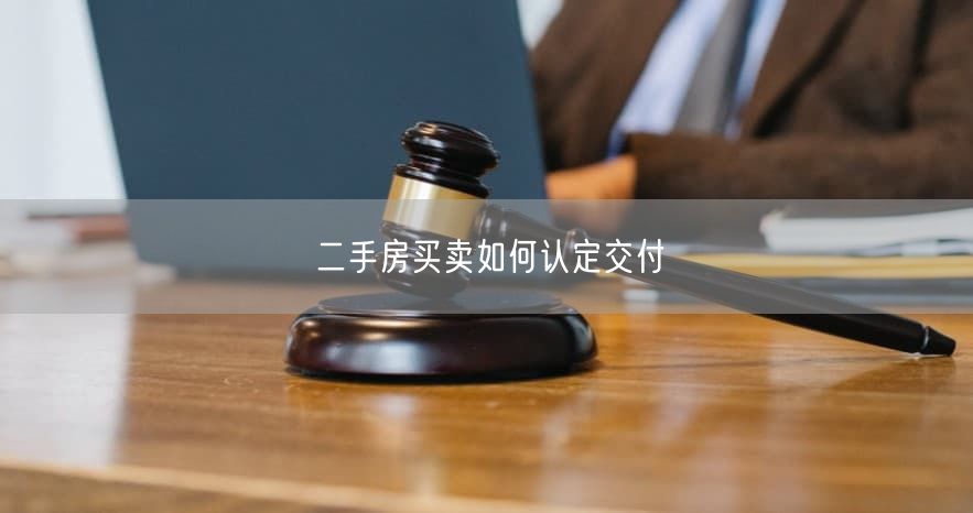 二手房買(mǎi)賣(mài)如何認(rèn)定交付