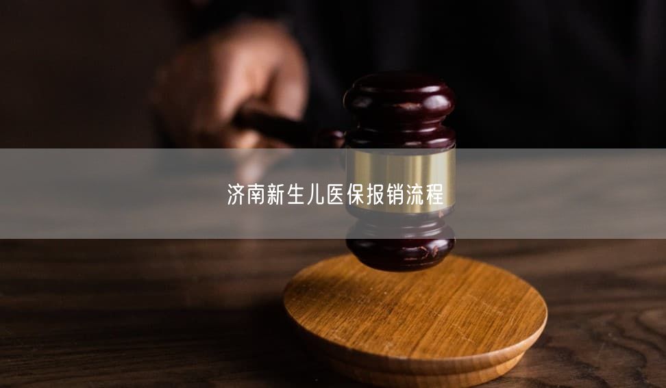 濟(jì)南新生兒醫(yī)保報銷流程
